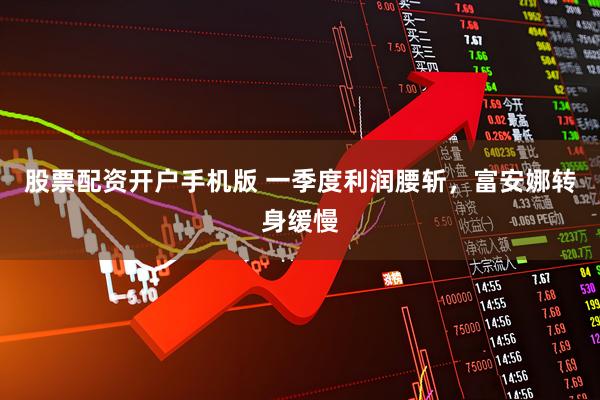 股票配资开户手机版 一季度利润腰斩，富安娜转身缓慢